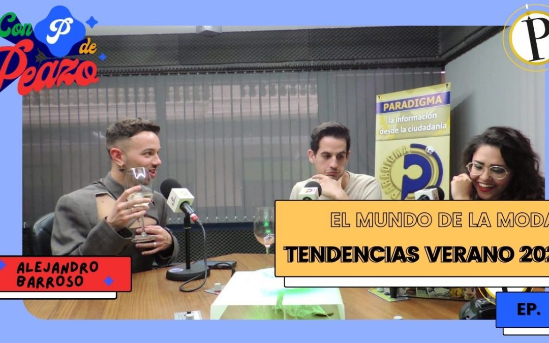 Programa 5 de «Con P de Peazo»: ¿qué es la moda para ti? hablemos de las tendencias de este verano.