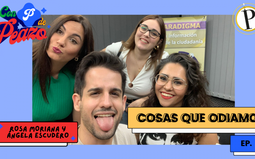 Programa 7 de «Con P de Peazo»: Cosas que odiamos
