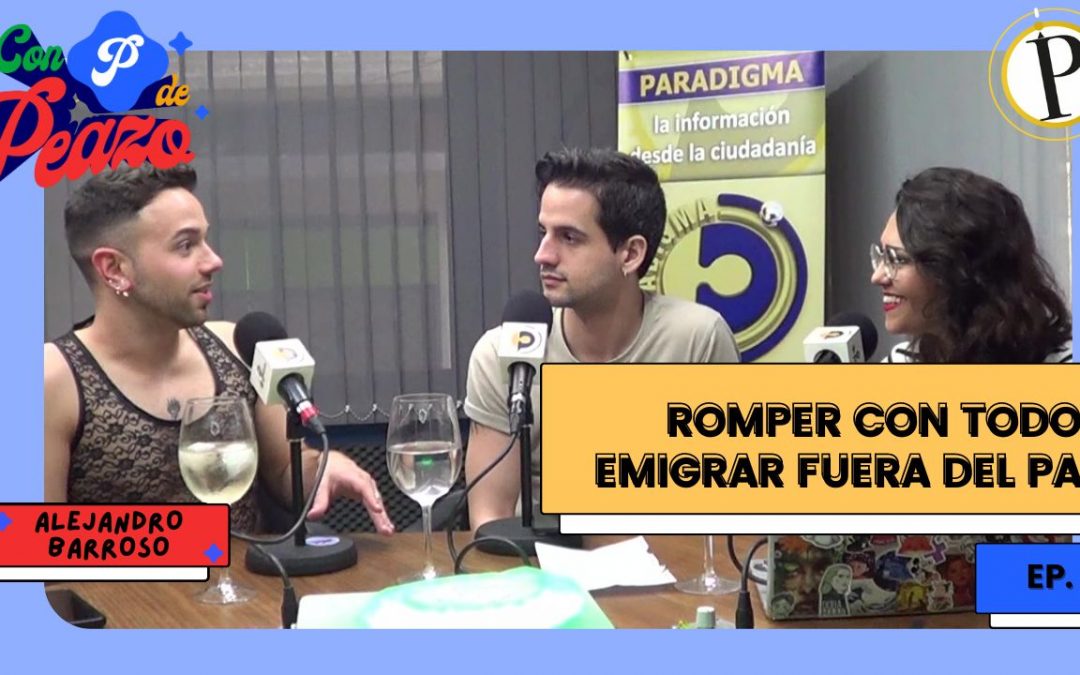 Programa 9 de «Con P de Peazo»: romper con todo, emigrar fuera del país